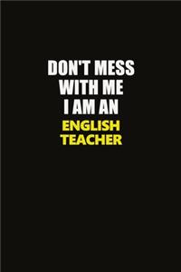 Don't Mess With Me I Am An english teacher