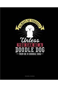 Always Be Yourself Unless You Can Be A Doodle Dog Then Be A Doodle Dog