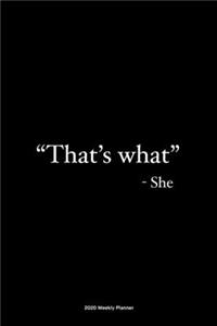 2020 Weekly Planner: Jan 1, 2020 to Dec 31, 2020: Funny Humour Weekly & Monthly Planner + Calendar Views - "That's what" - She Said