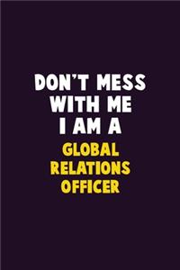 Don't Mess With Me, I Am A Global Relations Officer: 6X9 Career Pride 120 pages Writing Notebooks