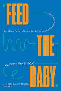 Feed the Baby - An Inclusive Guide to Nursing, Bottle-Feeding, and Everything In Between