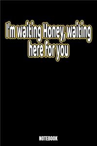 I'm Waiting Honey, Waiting For You Notebook