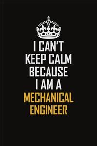 I Can't Keep Calm Because I Am A Mechanical Engineer