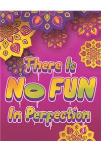 There Is NO FUN In Perfection - Inspirational Coloring Book with Quotes, Flowers and Mandalas - Motivating Swear Word Coloring Book and Good Vibe Coloring Book for Adults
