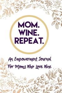 Mom. Wine. Repeat. An Empowerment Journal For Moms Who Love Wine