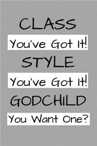 Class You've Got It! Style You've Got It! Godchild You Want One?