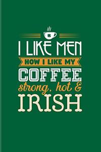 I Like Men How I Like My Coffee Strong, Hot & Irish
