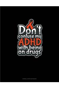 Don't Confuse My Adhd With Being On Drugs