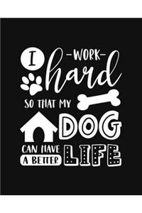 I Work Hard So That My Dog Can Have a Better Life