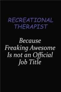 Recreational therapist Because Freaking Awesome Is Not An Official Job Title