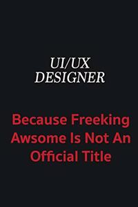 UI/UX designer because freeking awsome is not an official title