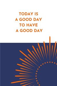 Today Is A Good Day To Have A Good Day Notebook