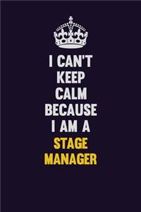 I Can't Keep Calm Because I Am A Stage Manager