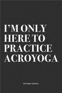 I'm Only Here To Practice Acroyoga