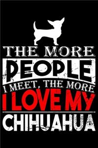The More People I Meet, The More I Love My Chihuahua