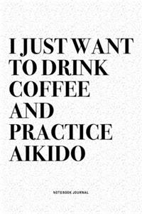 I Just Want To Drink Coffee And Practice Aikido