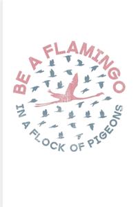 Be A Flamingo In A Flock Of Pigeons