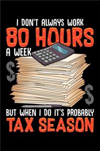 I Don't Always Work 80 Hours A Week But When I Do It's Probably Tax Season