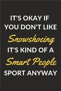 It's Okay If You Don't Like Snowshoeing It's Kind Of A Smart People Sport Anyway