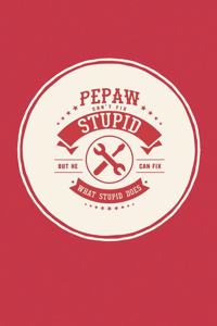 Pepaw Can't Fix Stupid But He Can Fix What Stupid Does