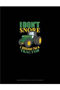 I Don't Snore I Dream I'm A Tractor