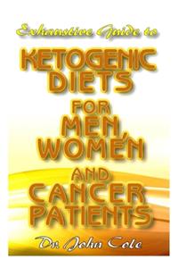 Exhaustive Guide To Ketogenic Diets for Men, Women and Cancer Patients
