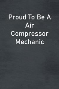 Proud To Be A Air Compressor Mechanic