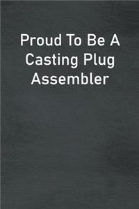 Proud To Be A Casting Plug Assembler