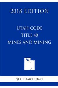 Utah Code - Title 40 - Mines and Mining (2018 Edition)