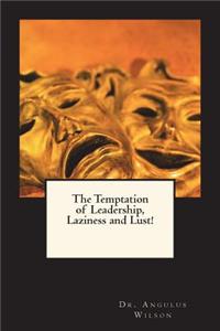 Temptation of Leadership, Laziness and Lust!
