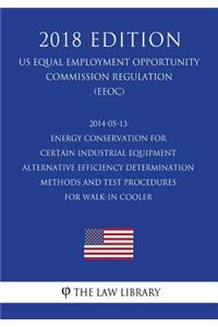 2014-05-13 Energy Conservation for Certain Industrial Equipment - Alternative Efficiency Determination Methods and Test Procedures for Walk-In Cooler (US Energy Efficiency and Renewable Energy Office Regulation) (EERE) (2018 Edition)