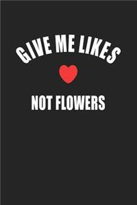 Give Me Likes Not Flowers