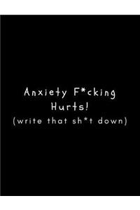 Anxiety F*cking Hurts (Write That Sh*t Down)