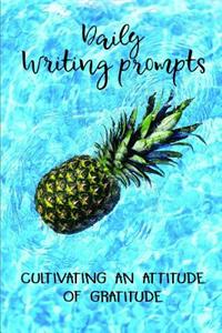 Daily Writing Prompts Cultivating an Attitude for Gratitude