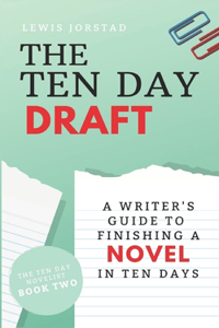 Ten Day Draft: A Writer's Guide to Finishing a Novel in Ten Days