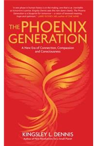 The Phoenix Generation: A New Era of Connection, Compassion, and Consciousness