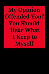 My Opinion Offended You? You Should Hear What I Keep to Myself.