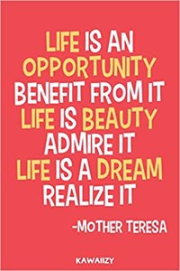 Life Is an Opportunity Benefit from It Life Is Beauty Admire It Life Is a Dream Realize It - Mother Teresa