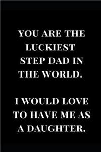 You Are the Luckiest Step Dad in the World. I Would Love to Have Me as a Daughter.