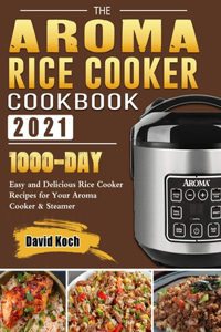 The Aroma Rice Cooker Cookbook 2021