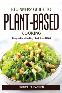 Beginners' Guide to Plant-Based Cooking