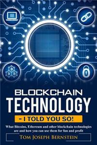 Blockchain Technology - I told you so: What Bitcoins, Ethereum and other blockchain technologies are and how you can use them for fun and profit