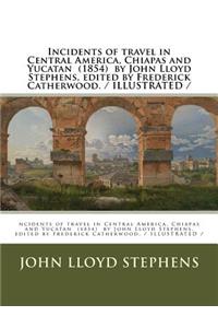 Incidents of travel in Central America, Chiapas and Yucatan (1854) by John Lloyd Stephens, edited by Frederick Catherwood. / ILLUSTRATED /