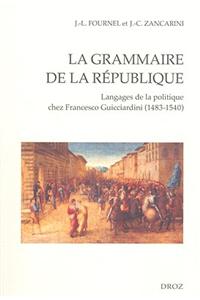 La Grammaire de La Republique: Langages de La Politique Chez Francesco Guicciardini (1483-1540)