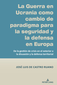 La Guerra En Ucrania Como Cambio de Paradigma Para La Seguridad Y La Defensa En Europa