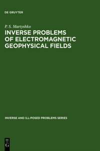 Inverse and Ill-Posed Problems Series, Inverse Problems of Electromagnetic Geophysical Fields