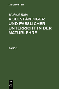 Michael Hube: Vollständiger Und Fasslicher Unterricht in Der Naturlehre. Band 2