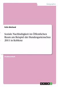 Soziale Nachhaltigkeit im Öffentlichen Raum am Beispiel der Bundesgartenschau 2011 in Koblenz