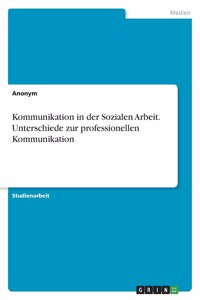 Kommunikation in der Sozialen Arbeit. Unterschiede zur professionellen Kommunikation