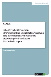 Schöpferische Zerstörung, Innovationszyklen und globale Erwärmung. Eine interdisziplinäre Betrachtung moderner gesellschaftlicher Herausforderungen